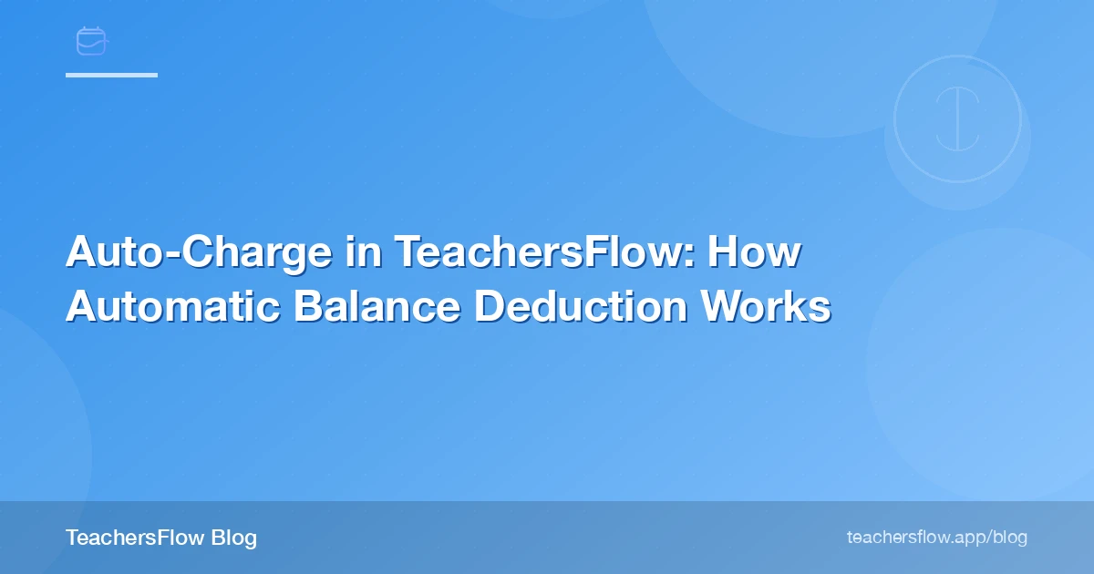 Auto-Charge in TeachersFlow: How Automatic Balance Deduction Works