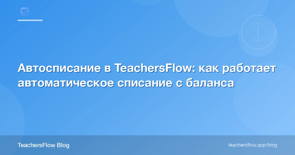 Автосписание в TeachersFlow: как работает автоматическое списание с баланса