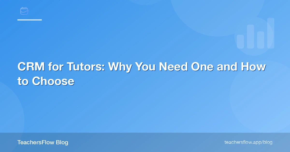 CRM for Tutors: Why You Need One and How to Choose