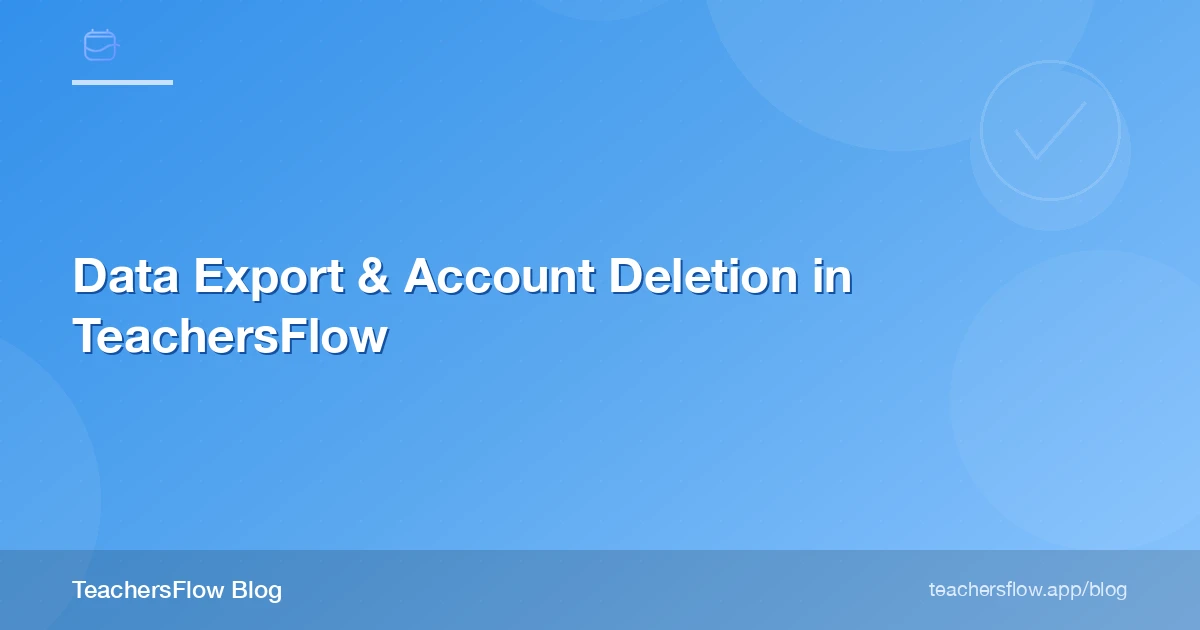 Data Export & Account Deletion in TeachersFlow