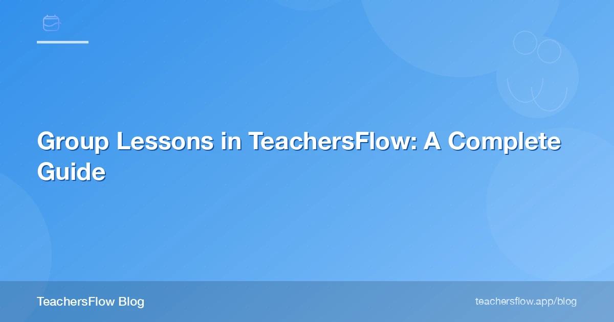 Group Lessons in TeachersFlow: A Complete Guide