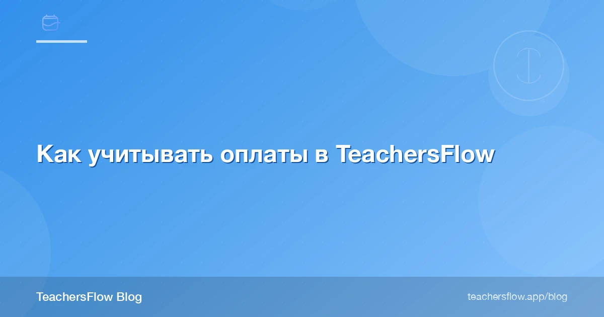 Как учитывать оплаты в TeachersFlow