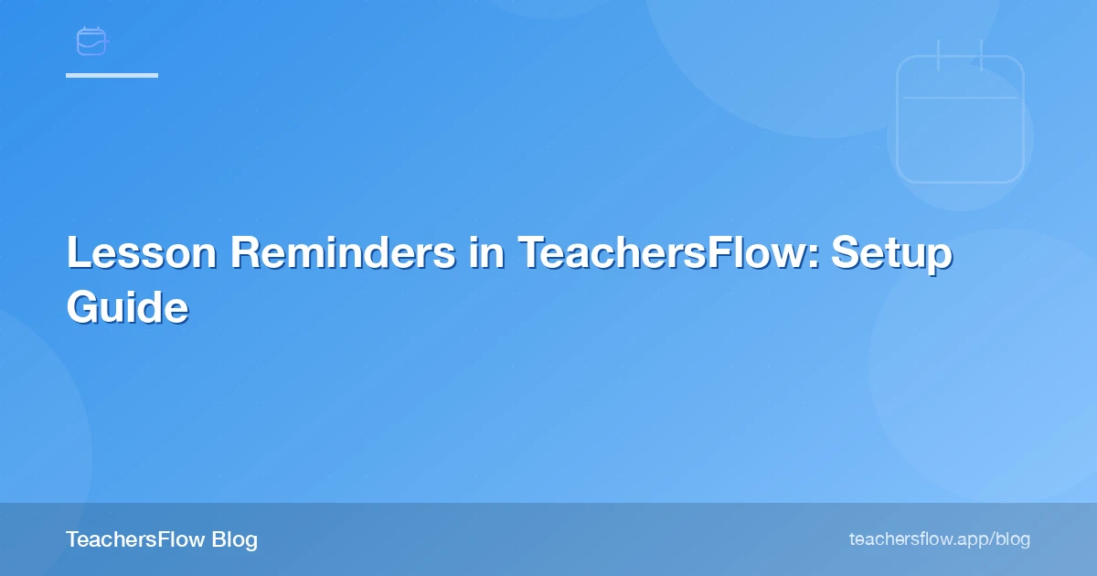 Lesson Reminders in TeachersFlow: Setup Guide