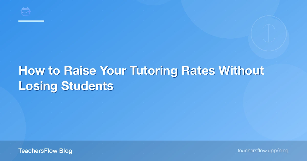 How to Raise Your Tutoring Rates Without Losing Students