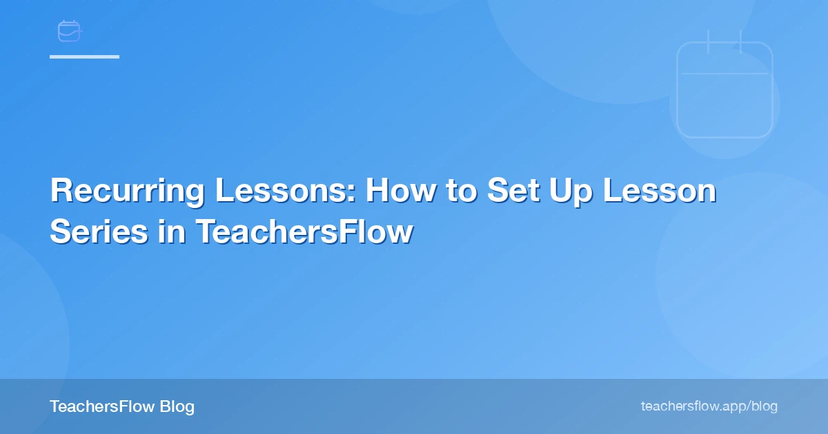 Recurring Lessons: How to Set Up Lesson Series in TeachersFlow