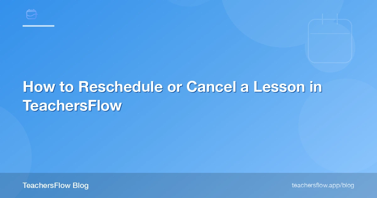 How to Reschedule or Cancel a Lesson in TeachersFlow