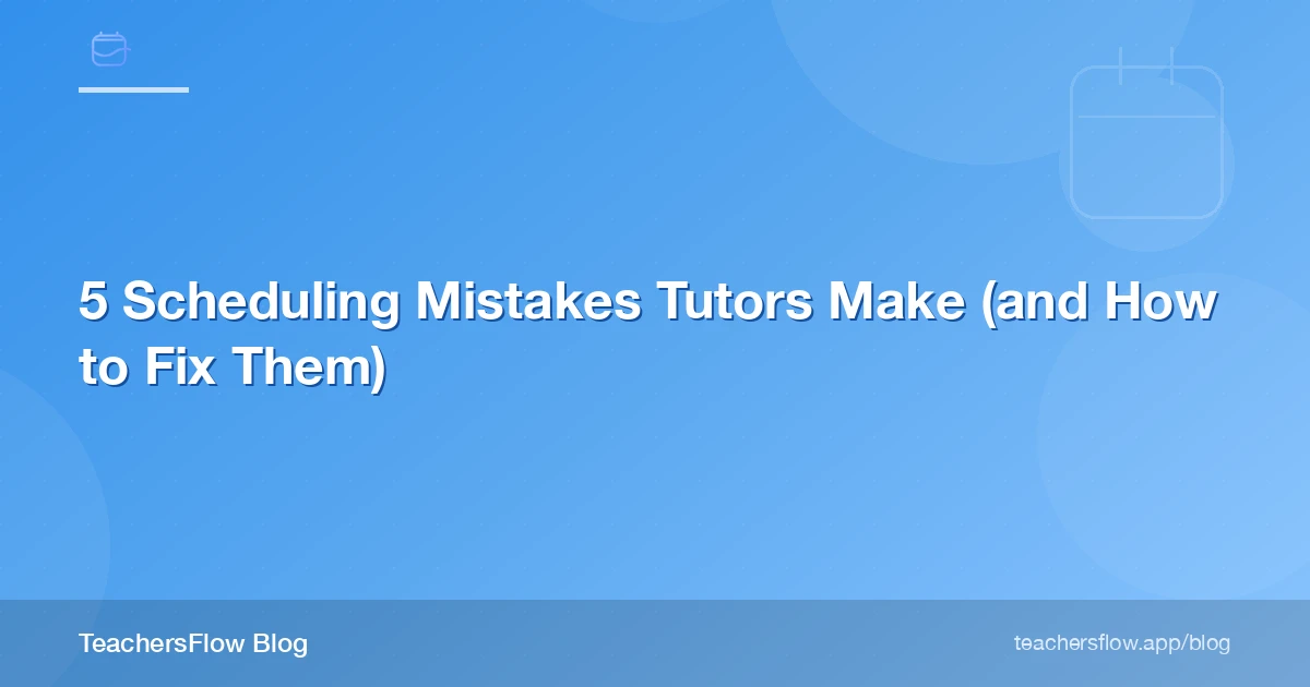 5 Scheduling Mistakes Tutors Make (and How to Fix Them)