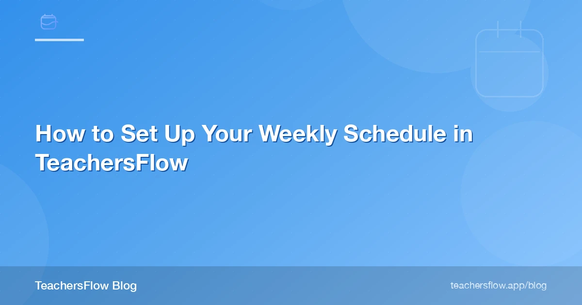 How to Set Up Your Weekly Schedule in TeachersFlow