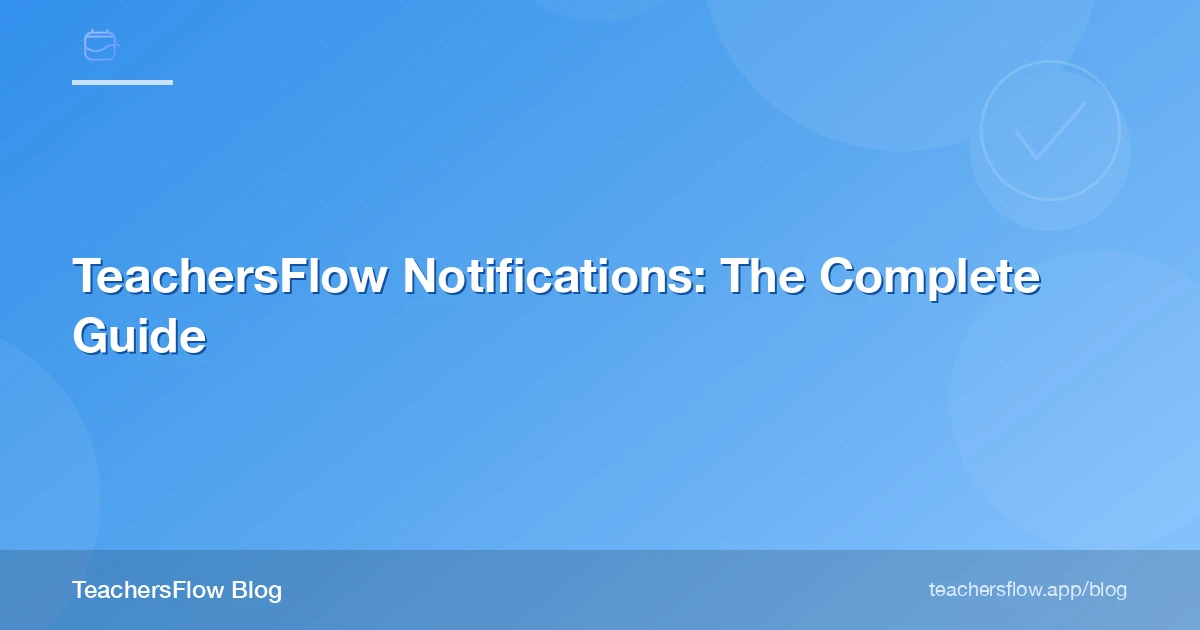 TeachersFlow Notifications: The Complete Guide